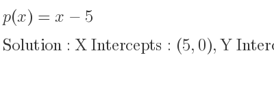 The p(x)=x-5 is X Intercepts: (5,0),Y Intercepts: (0,-5)